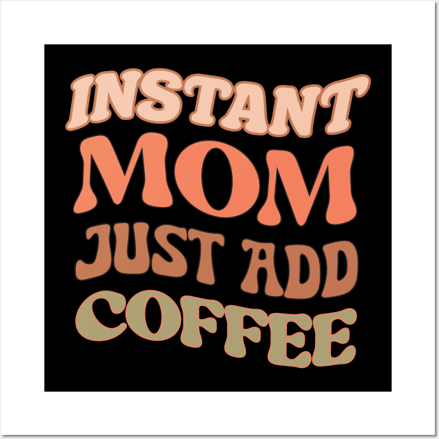 Instant Mom, Just Add Coffee Wall Art by LimeGreen